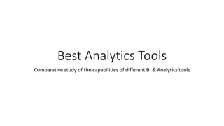 Best Analytics Tools
Comparative study of the capabilities of different BI & Analytics tools
 