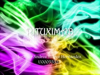 RITUXIMAB

Jennifer Andrea Suárez Hernández
           U00055523
 