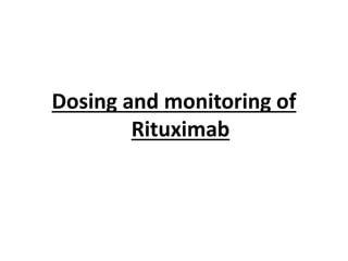 Dosing and monitoring of
Rituximab
 