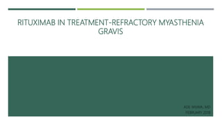 RITUXIMAB IN TREATMENT-REFRACTORY MYASTHENIA
GRAVIS
ADE WIJAYA, MD
FEBRUARY 2018
 