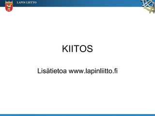 LAPIN LIITTO




                       KIITOS

               Lisätietoa www.lapinliitto.fi
 