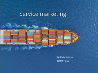 Service marketing
By Ritvik Sharma
BCOM(Hons)
 