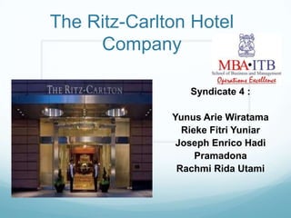 The Ritz-Carlton Hotel
     Company

                 Syndicate 4 :

              Yunus Arie Wiratama
                Rieke Fitri Yuniar
               Joseph Enrico Hadi
                   Pramadona
               Rachmi Rida Utami
 