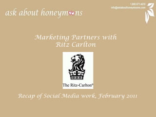 Marketing Partners with  Ritz Carlton Recap of Social Media work, February 2011 