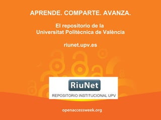 APRENDE. COMPARTE. AVANZA.

        El repositorio de la
 Universitat Politècnica de València

           riunet.upv.es
 