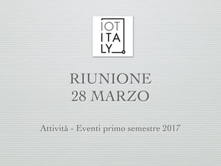 RIUNIONE
28 MARZO
Attività - Eventi primo semestre 2017
 