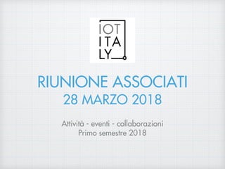 RIUNIONE ASSOCIATI
28 MARZO 2018
Attività - eventi - collaborazioni
Primo semestre 2018
 