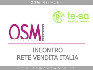 OSM NETWORK




     INCONTRO
RETE VENDITA ITALIA
w w w . o s m n e t w o r k . i t
 
