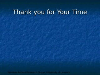 Wireless Access Research Group, University of Limerick
Thank you for Your TimeThank you for Your Time
 