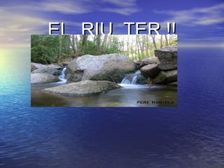 EL RIU TER !!
 