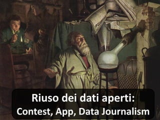 Riuso dei dati aperti:
Contest, App, Data Journalism
 