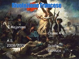 E.Majorana Rivoluzione Francese Classe 4 C A.S. 2008/2009 Scialla Gianluca 