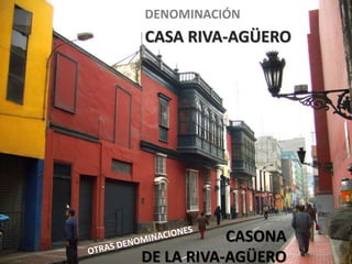 CASA RIVA-AGÜERO
DENOMINACIÓN
CASONA
DE LA RIVA-AGÜERO
 