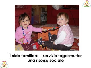 Il nido familiare – servizio tagesmutter  una risorsa sociale  