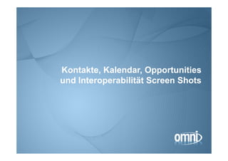 Kontakte, Kalendar, Opportunities
und Interoperabilität Screen Shots
 