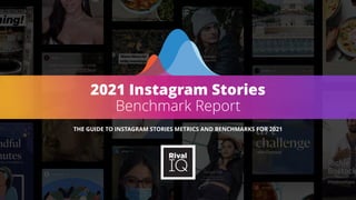 THE GUIDE TO INSTAGRAM STORIES METRICS AND BENCHMARKS FOR 2021
2021 Instagram Stories
Benchmark Report
 