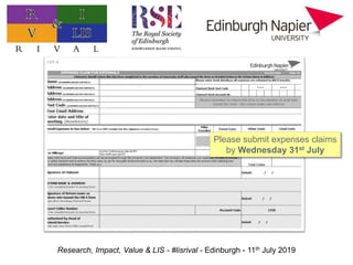 Research, Impact, Value & LIS - #lisrival - Edinburgh - 11th July 2019
Please submit expenses claims
by Wednesday 31st July
 