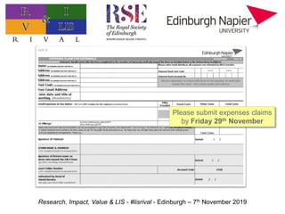 Research, Impact, Value & LIS - #lisrival - Edinburgh – 7th November 2019
Please submit expenses claims
by Friday 29th Nov...