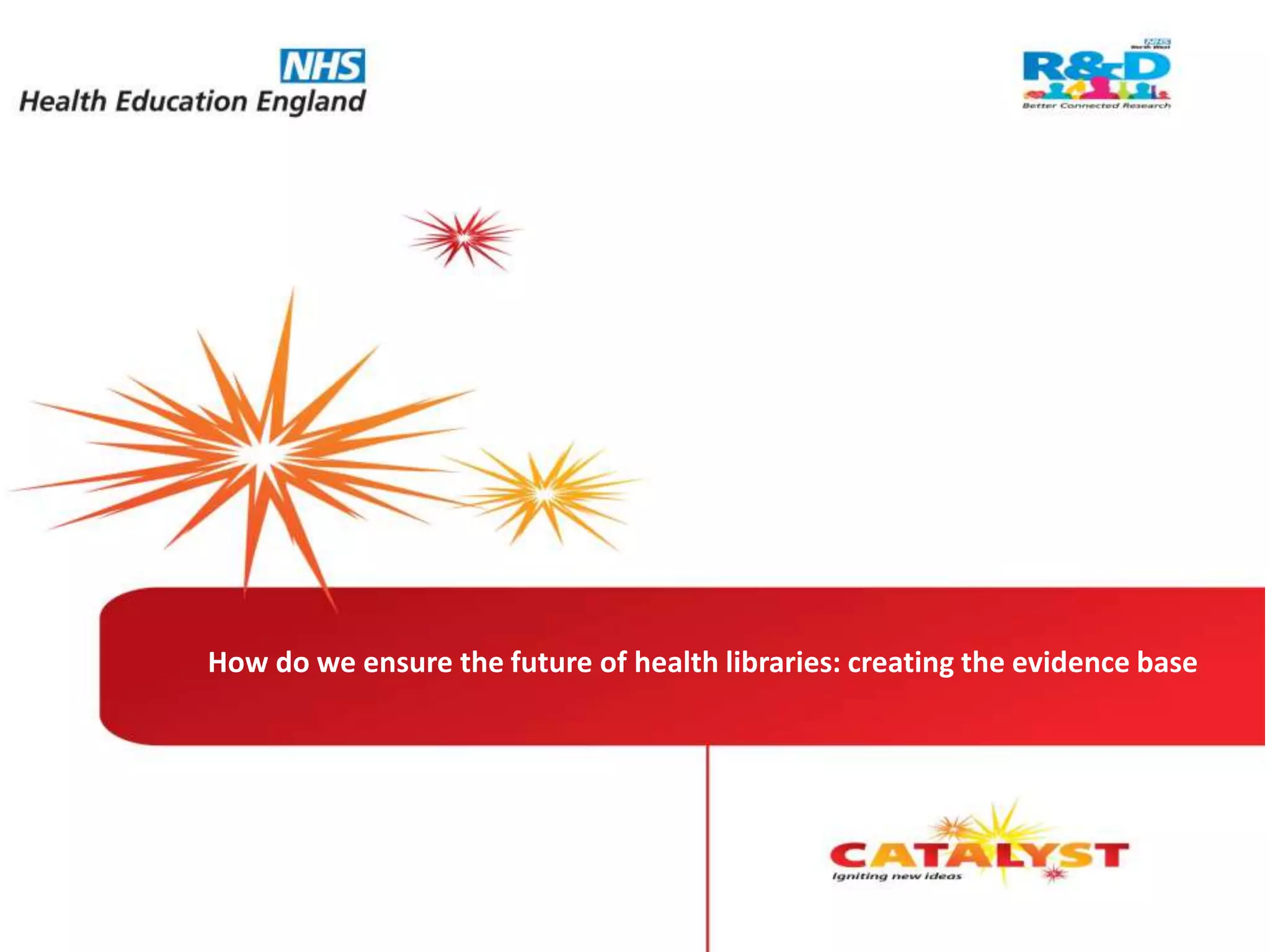 How do we ensure the future of health libraries: creating the evidence base
 