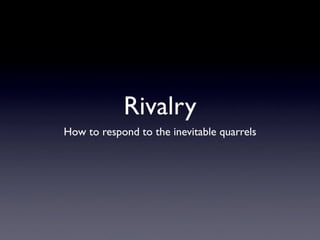 Rivalry
How to respond to the inevitable quarrels