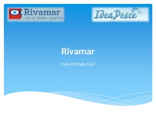 Rivamar,[object Object],Dalla GDOalla GGD,[object Object]