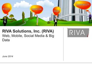 RIVA Solutions, Inc. (RIVA)
Web, Mobile, Social Media & Big
Data
June 2014
 