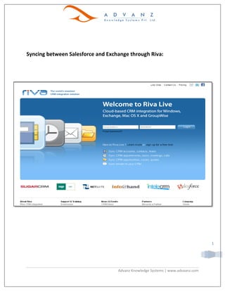 Syncing between Salesforce and Exchange through Riva:




                                                                                1




                                   Advanz Knowledge Systems | www.advaanz.com
 