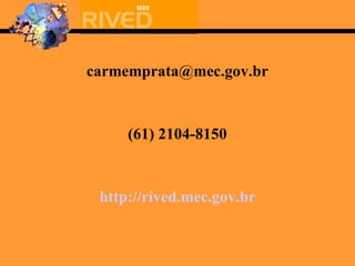 [email_address] (61) 2104-8150 http:// rived.mec.gov.br 