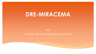DRE-MIRACEMA

              NTE
Núcleo de Tecnologia Educacional
 