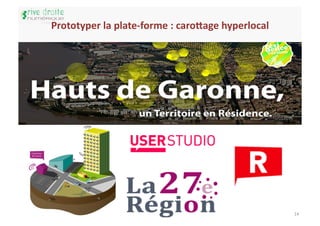 Prototyper	
  la	
  plate-­‐forme	
  :	
  caroGage	
  hyperlocal	
  	
  




                                                                           14	
  
 