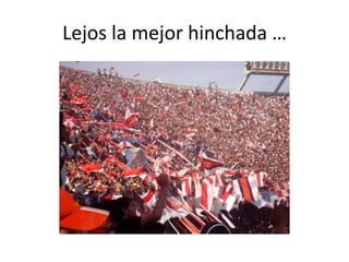 Lejos la mejor hinchada …
 
