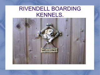 RIVENDELL BOARDING KENNELS. 