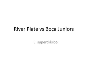 River Plate vs Boca Juniors

        El superclásico.
 