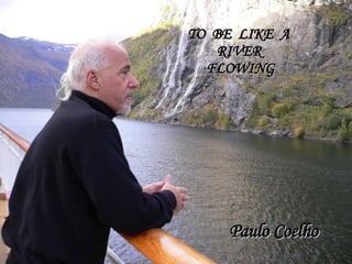 Ser como um rio que flui Paulo Coelho   TO  BE  LIKE  A  RIVER  FLOWING 