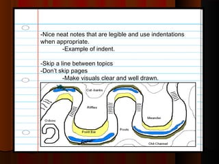 -Nice neat notes that are legible and use indentations
when appropriate.
-Example of indent.
-Skip a line between topics
-Don’t skip pages
-Make visuals clear and well drawn.
 