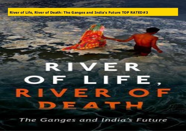 River Of Life River Of Death The Ganges And India S Future Top Rate River Of Life River Of Death The Ganges And India S Future Top Rate