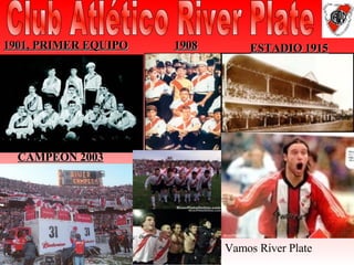 CAMPEON 2003 1908 1901, PRIMER EQUIPO ESTADIO 1915 Club Atlético River Plate Vamos River Plate 