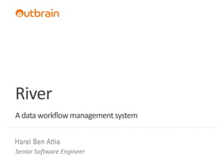 River
A data workflow management system


Harel Ben Attia
Senior Software Engineer
 