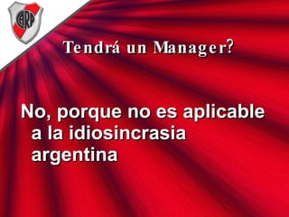 Tendrá un Manager? No, porque no es aplicable a la idiosincrasia argentina 