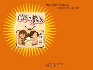Usability Testing:
Cupcakes Online
Barbara Rivera
5/30/2013
 