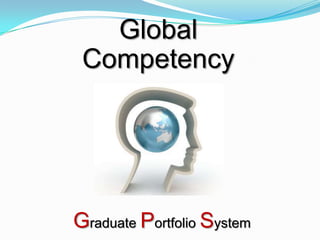 Global
 Competency




Graduate Portfolio System
 