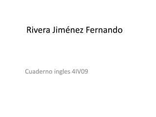 Rivera Jiménez Fernando
Cuaderno ingles 4IV09
 
