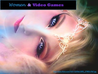 Women & Video Games
http://static.ﬂickr.com/7437/12595613095_27987a1967.jpg
 