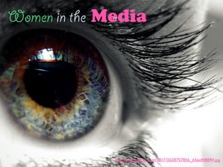 http://static.ﬂickr.com/3017/2628757856_65eef08894.jpg
Women in the Media
 