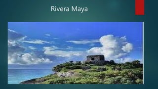 Rivera Maya
 