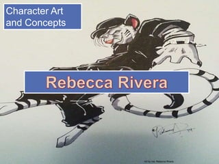 Character Art
and Concepts
Art by me: Rebecca Rivera
 