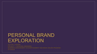 PERSONAL BRAND
EXPLORATION
VICTOR X. RIVERA
PROJECT 1: PERSONAL BRANDING
BUSINESS MANAGEMENT IN ENTERTAINMENT AND MEDIA ONLINE PROGRAM
01/19/2024
 