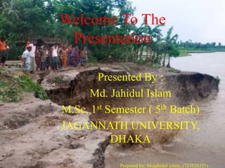 Welcome To The
Presentation
Presented By :
Md. Jahidul Islam
M.Sc, 1st Semester ( 5th Batch)
JAGANNATH UNIVERSITY,
DHAKA
Prepared by: Mojahidul islam, (725520357)
 
