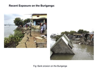 Recent Exposure on the Buriganga:
Fig: Bank erosion on the Buriganga
 