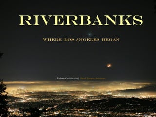 riverbanks
Where los angeles began

Urban California | Real Estate Advisors

 